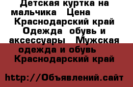 Детская куртка на мальчика › Цена ­ 950 - Краснодарский край Одежда, обувь и аксессуары » Мужская одежда и обувь   . Краснодарский край